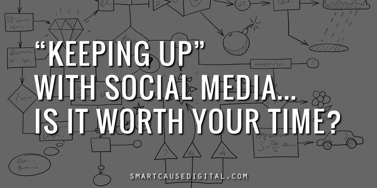 Keeping Up With Social Media - Is it Worth Your Time?